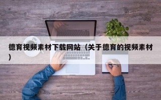 红河德育视频素材下载网站（关于德育的视频素材）